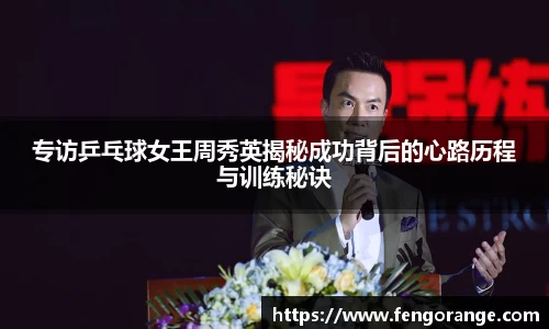 专访乒乓球女王周秀英揭秘成功背后的心路历程与训练秘诀